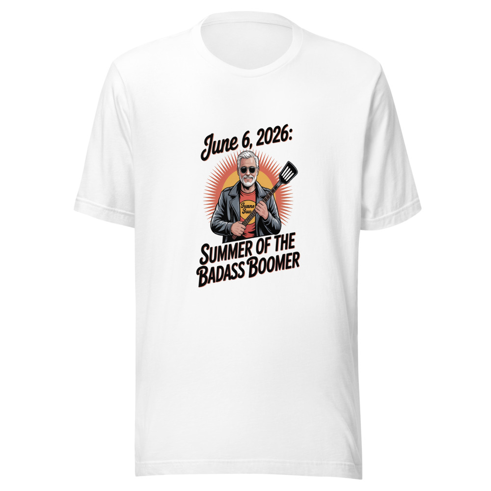JUNE 6, 2026: SUMMER OF THE BADASS BOOMER - tshirt