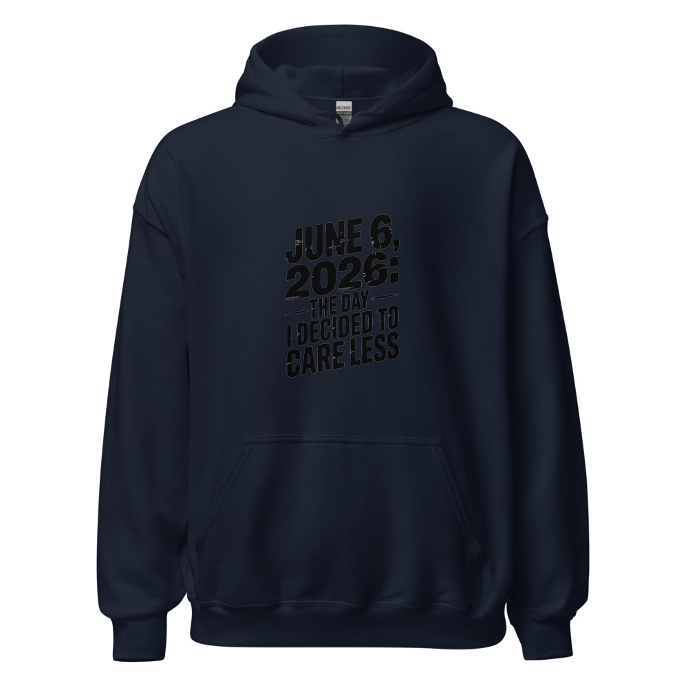 JUNE 6, 2026: THE DAY I DECIDED TO CARE LESS - hoodie