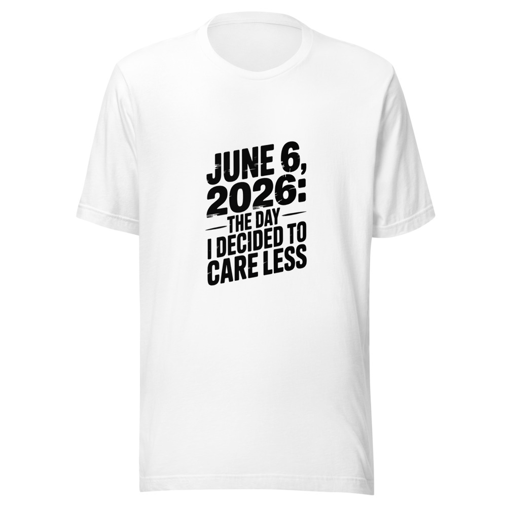 JUNE 6, 2026: THE DAY I DECIDED TO CARE LESS - tshirt