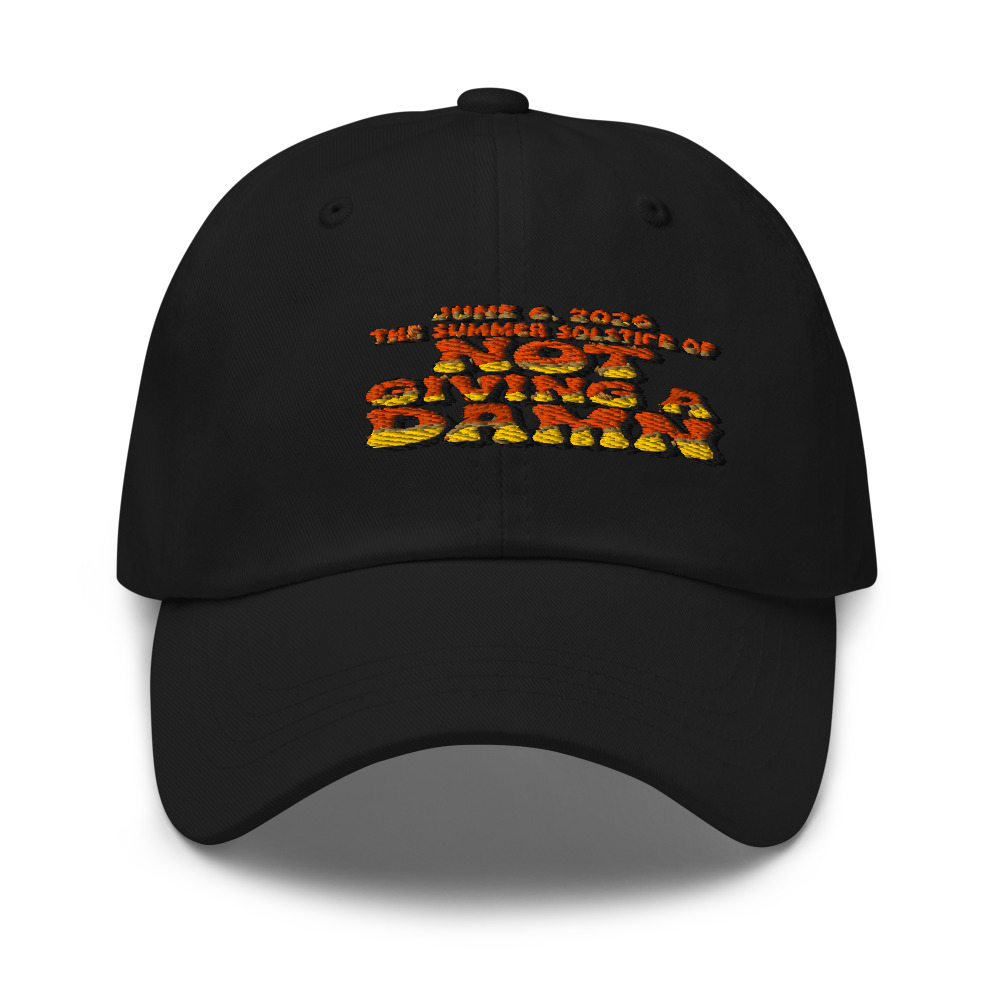 JUNE 6, 2026: THE SUMMER SOLSTICE OF NOT GIVING A DAMN - hat