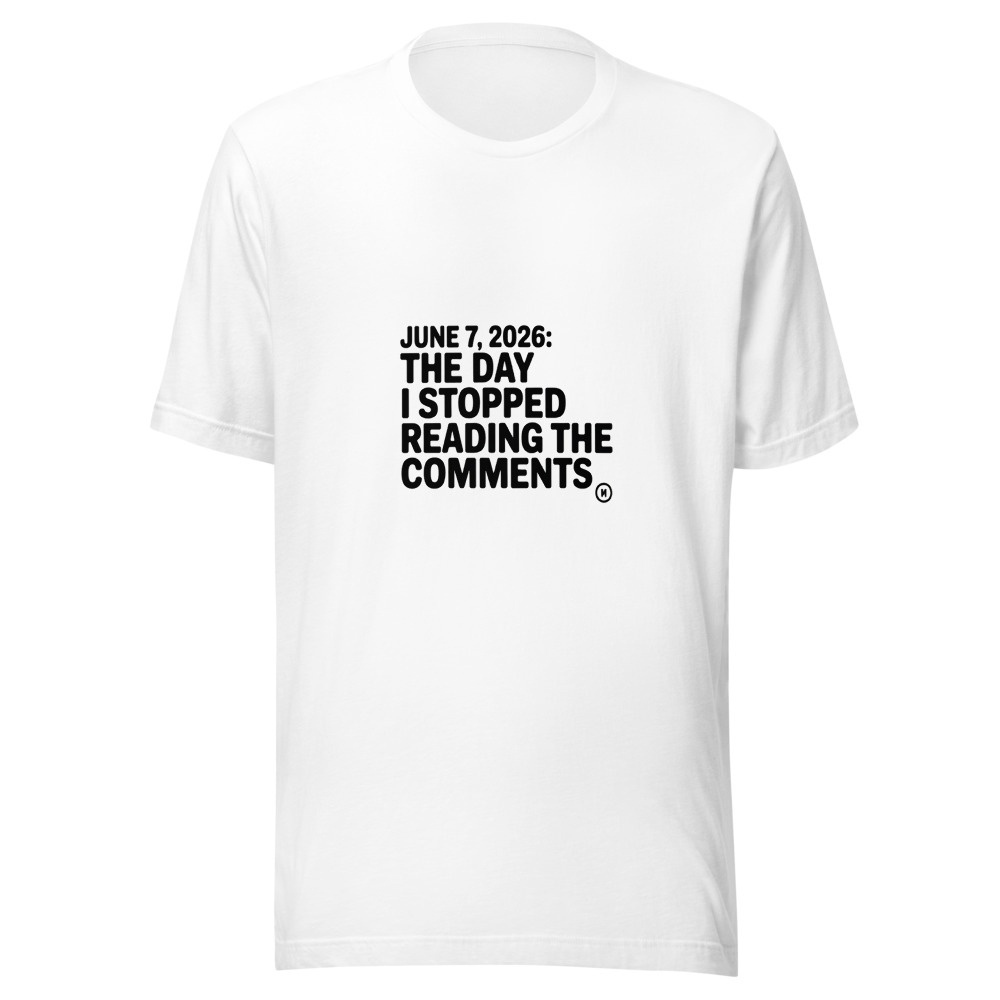 JUNE 7, 2026: THE DAY I STOPPED READING THE COMMENTS - tshirt