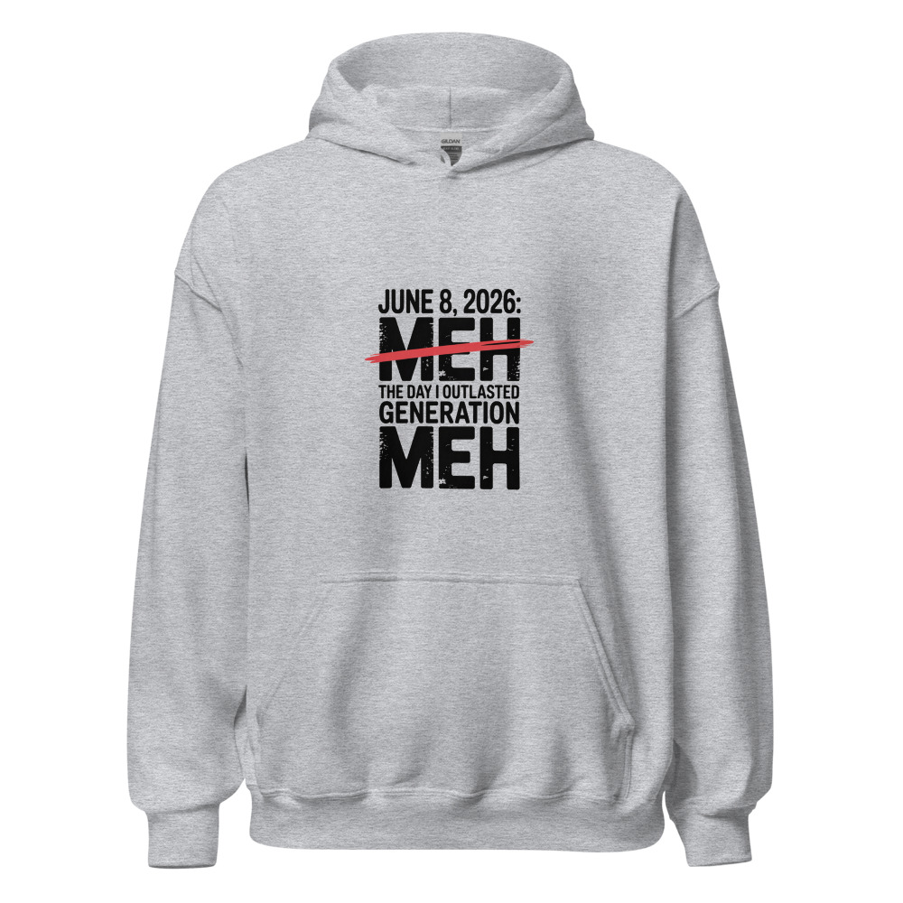JUNE 8, 2026: THE DAY I OUTLASTED GENERATION MEH - hoodie