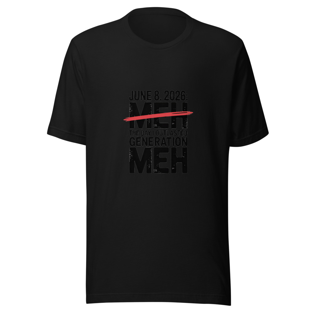 JUNE 8, 2026: THE DAY I OUTLASTED GENERATION MEH - tshirt