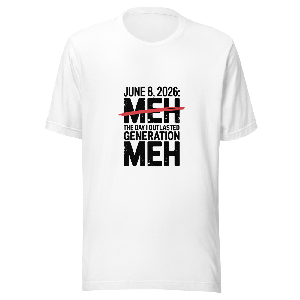 JUNE 8, 2026: THE DAY I OUTLASTED GENERATION MEH - tshirt