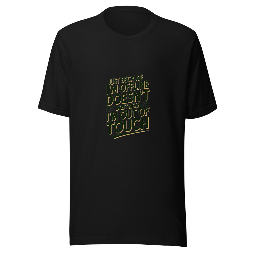 Just Because I'm Offline Doesn't Mean I'm Out of Touch - tshirt