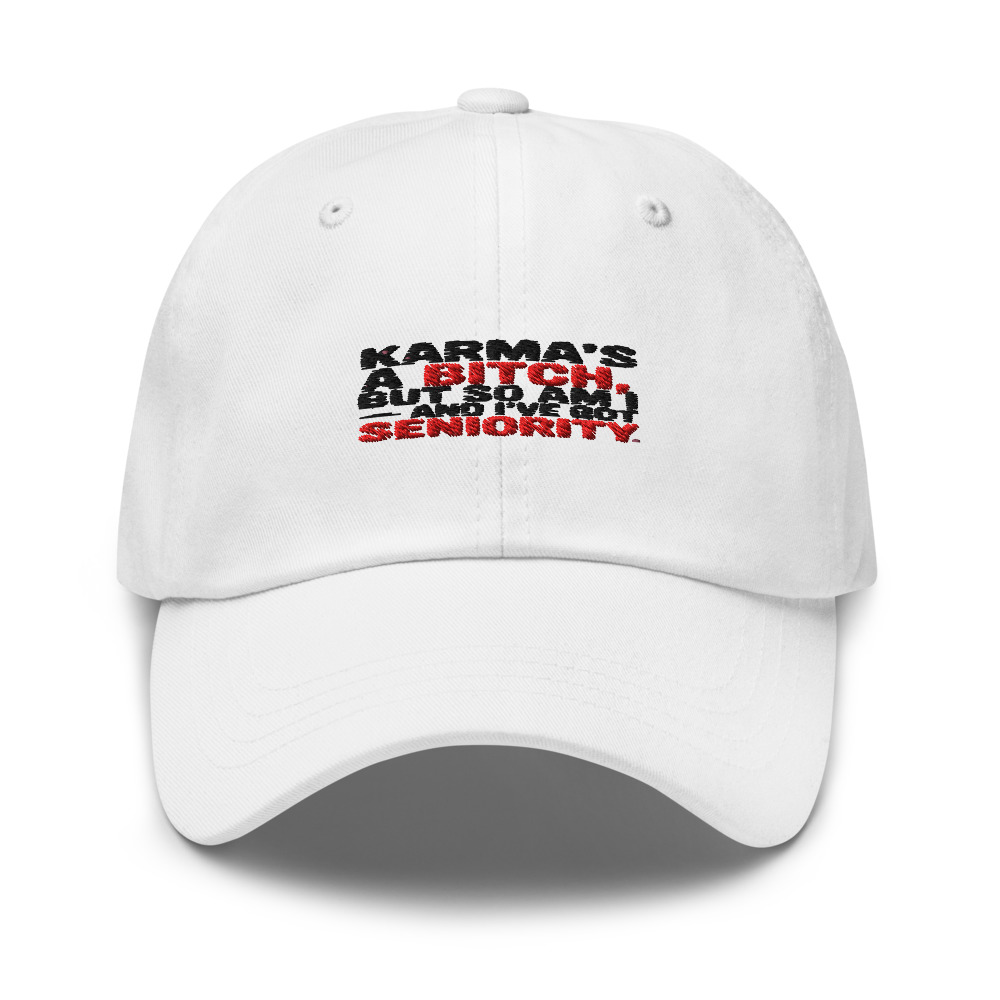 KARMA'S A BITCH, BUT SO AM I — AND I'VE GOT SENIORITY - hat