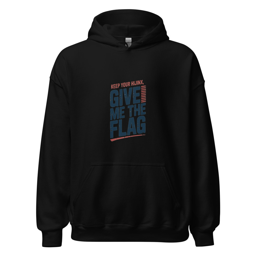 KEEP YOUR HIJINX, GIVE ME THE FLAG - hoodie