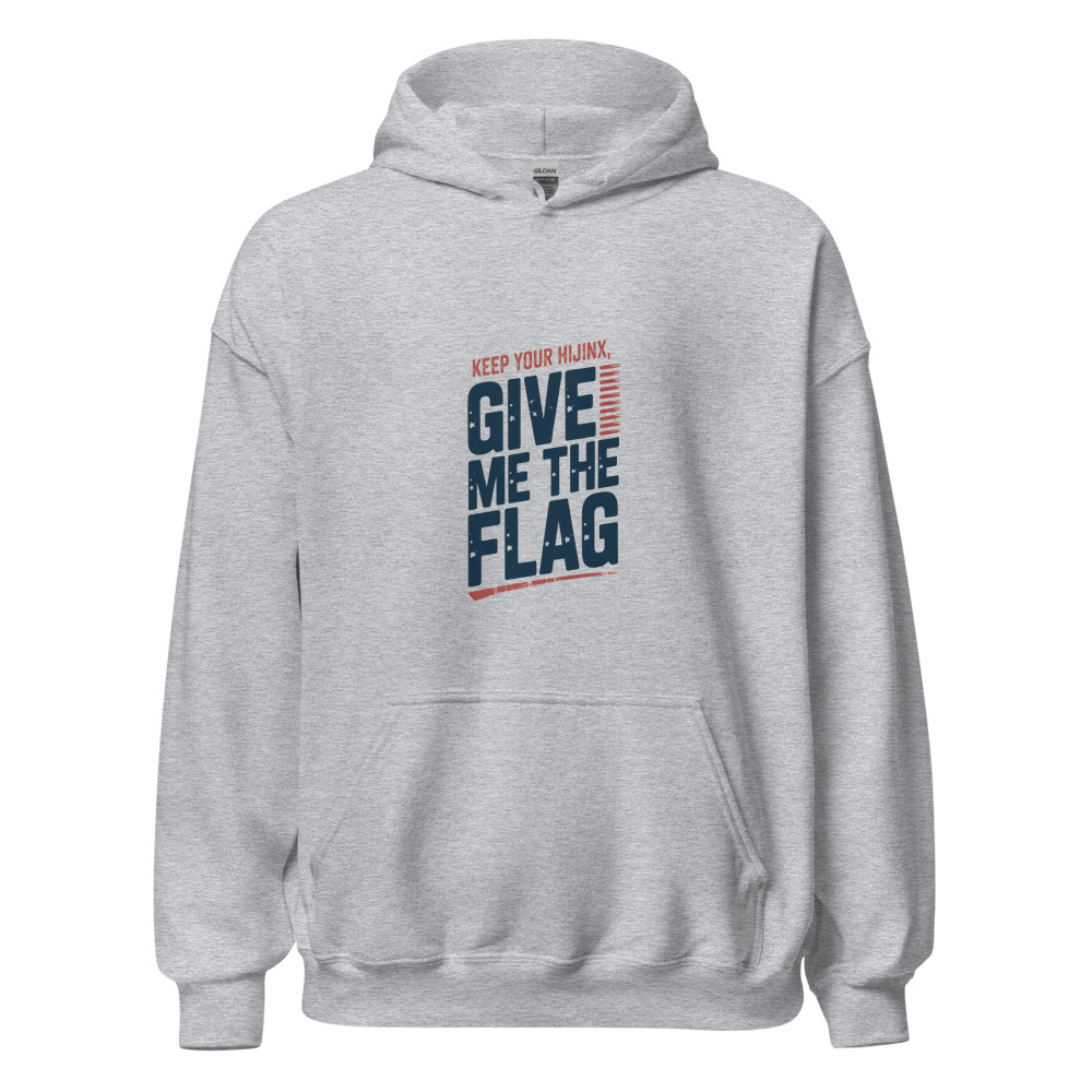 KEEP YOUR HIJINX, GIVE ME THE FLAG - hoodie