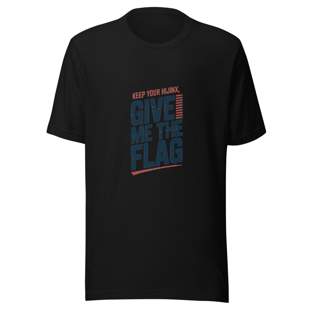 KEEP YOUR HIJINX, GIVE ME THE FLAG - tshirt