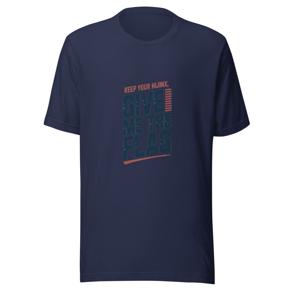 KEEP YOUR HIJINX, GIVE ME THE FLAG - tshirt