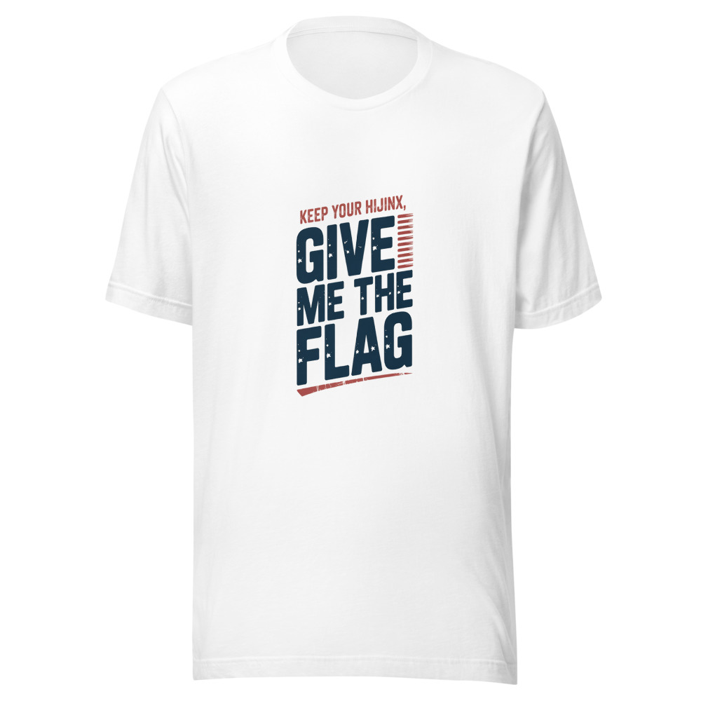 KEEP YOUR HIJINX, GIVE ME THE FLAG - tshirt