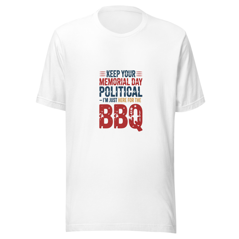 Keep Your Memorial Day Political — I'm Just Here for the BBQ - tshirt