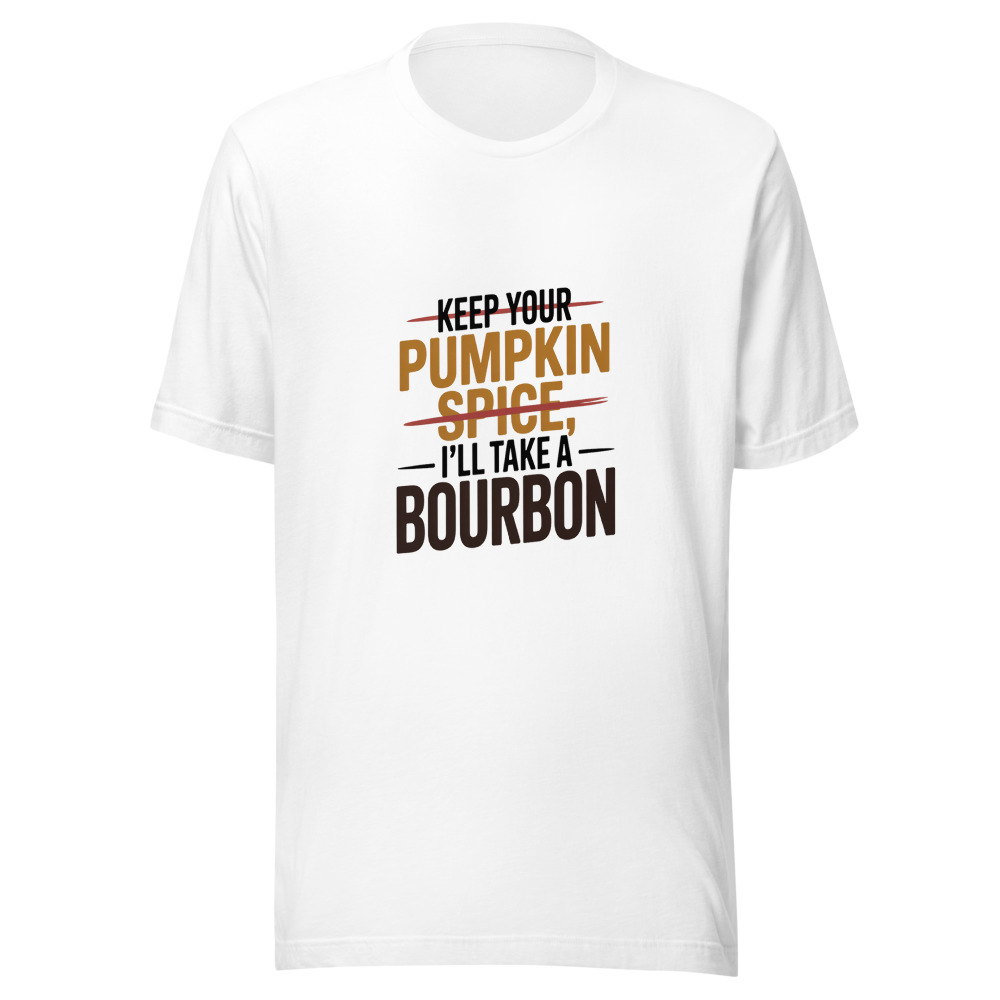 Keep Your Pumpkin Spice. I'll Take a Bourbon. - tshirt