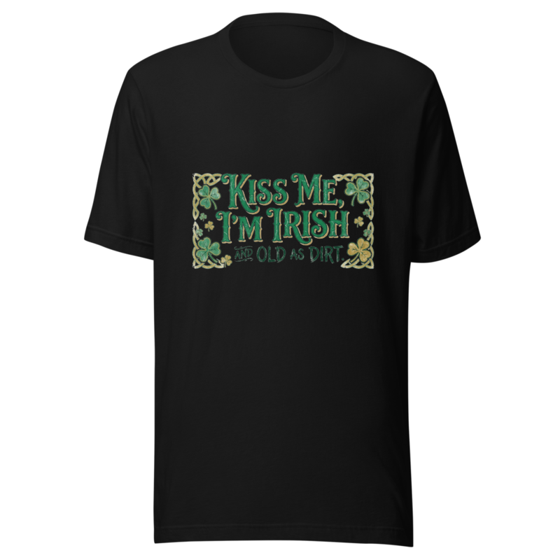 Kiss Me, I'm Irish... and Old as Dirt - tshirt