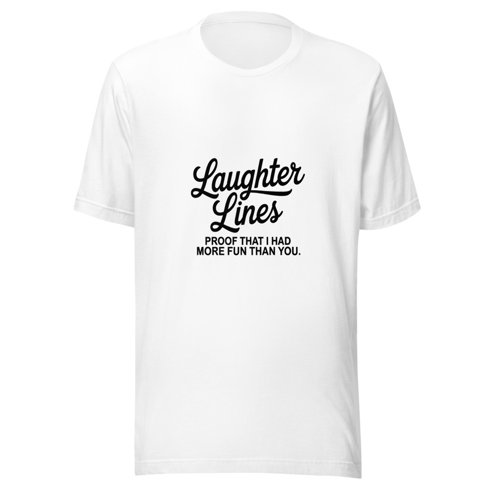 Laughter Lines: Proof That I Had More Fun Than You - tshirt