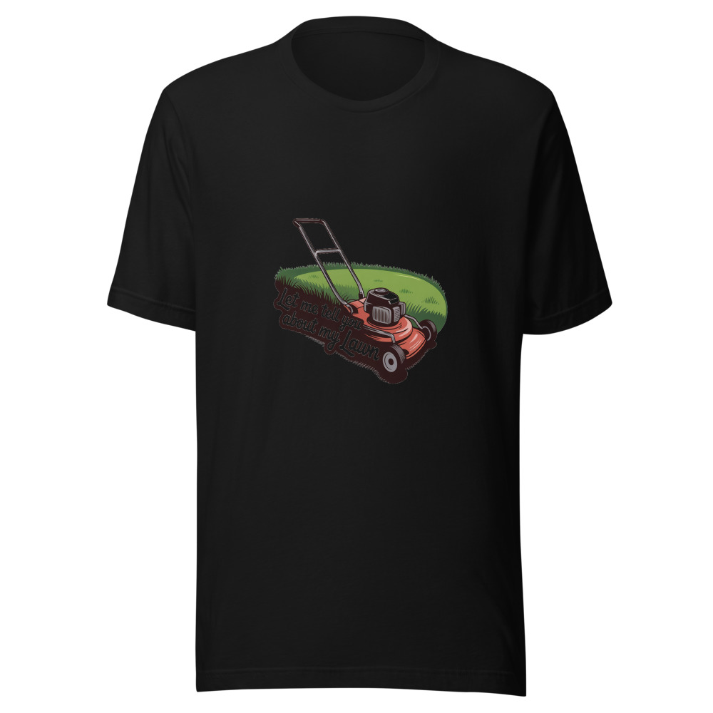 Let Me Tell You About My Lawn - tshirt