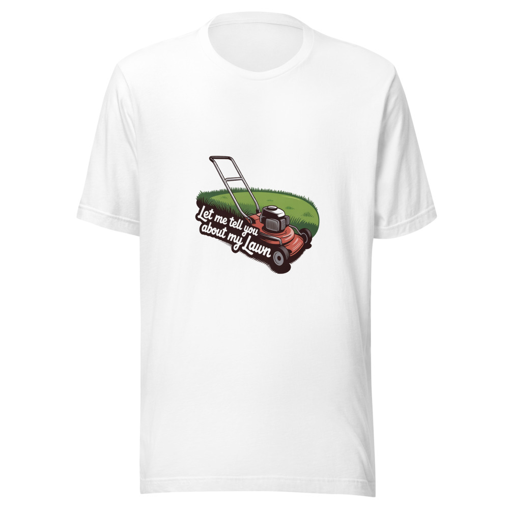 Let Me Tell You About My Lawn - tshirt