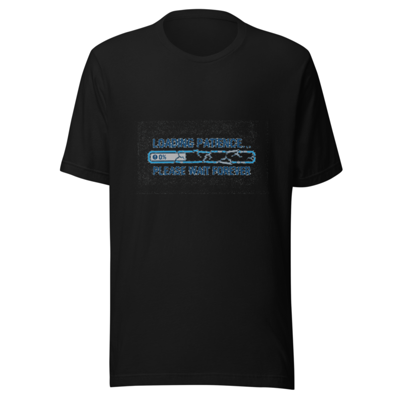 Loading Patience... Please Wait Forever - tshirt