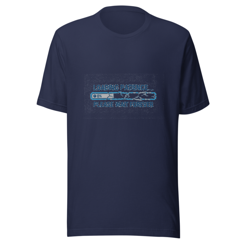 Loading Patience... Please Wait Forever - tshirt