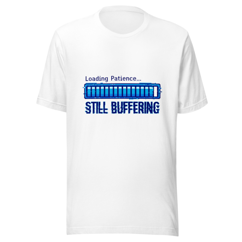 Loading Patience... Still Buffering - tshirt