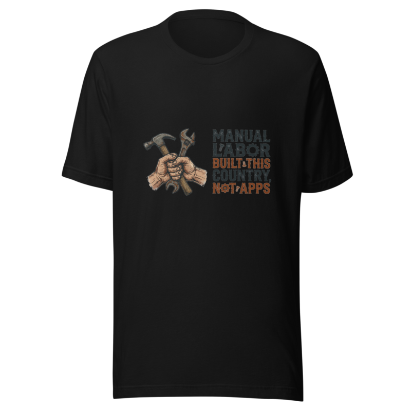 Manual Labor Built This Country, Not Apps - tshirt