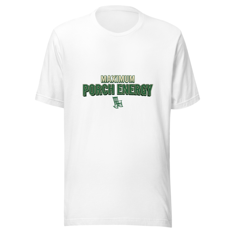 Maximum Porch Energy - tshirt