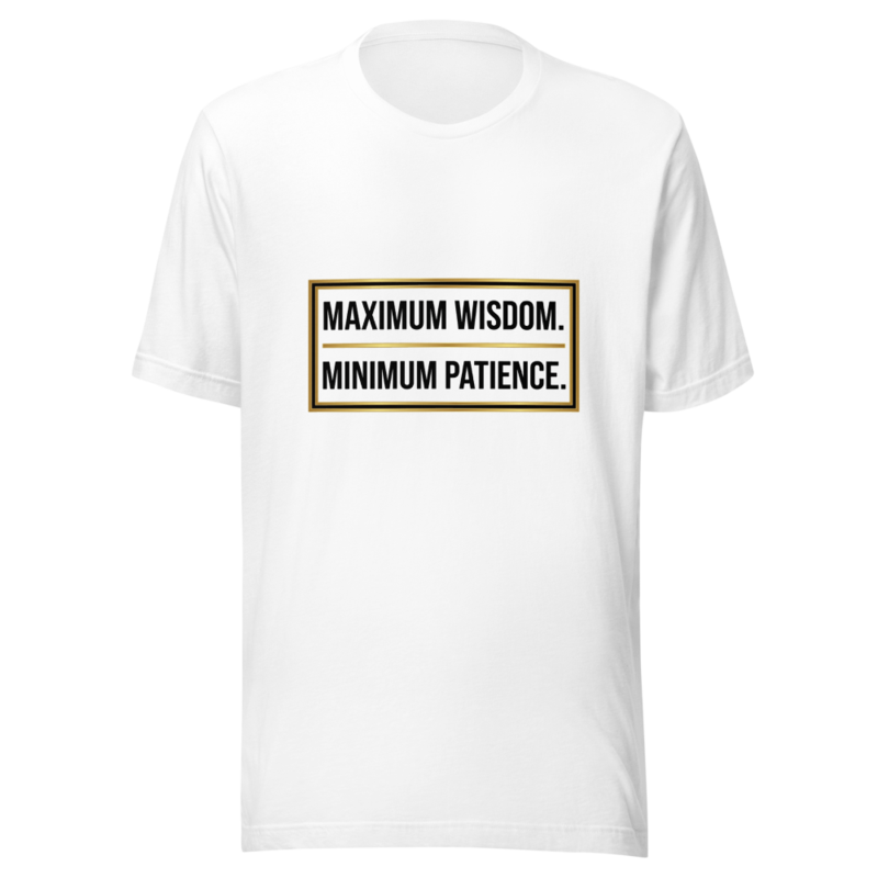 Maximum Wisdom. Minimum Patience. - tshirt