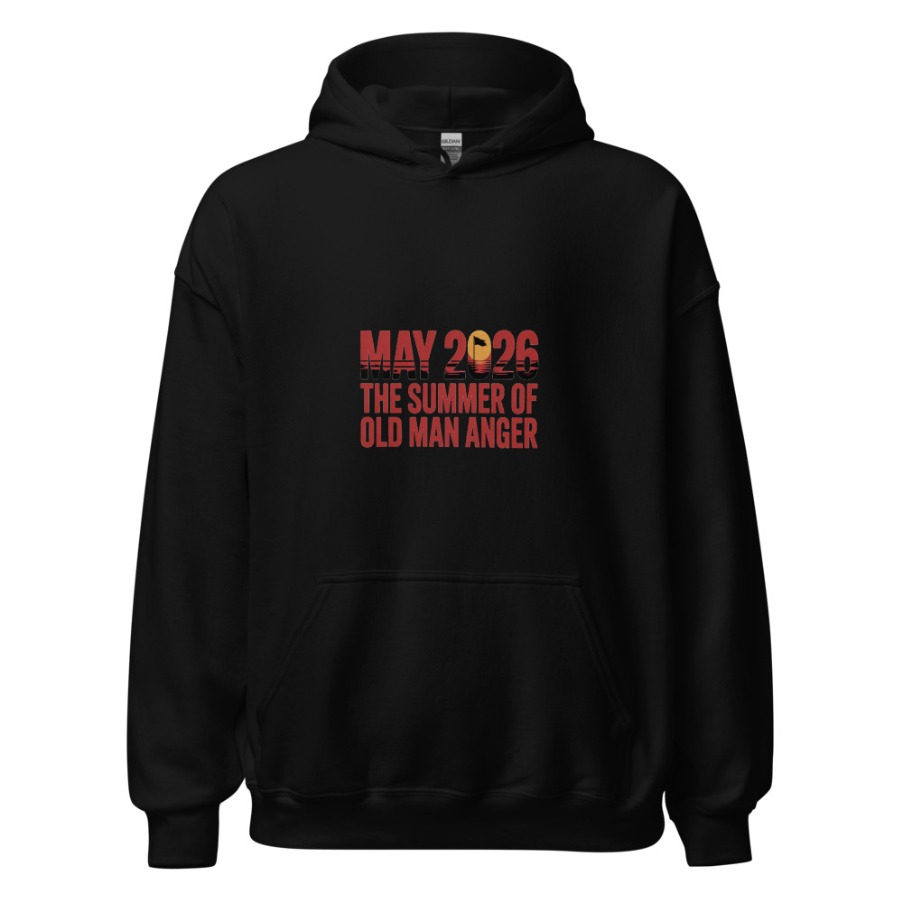 MAY 2026: THE SUMMER OF OLD MAN ANGER - hoodie