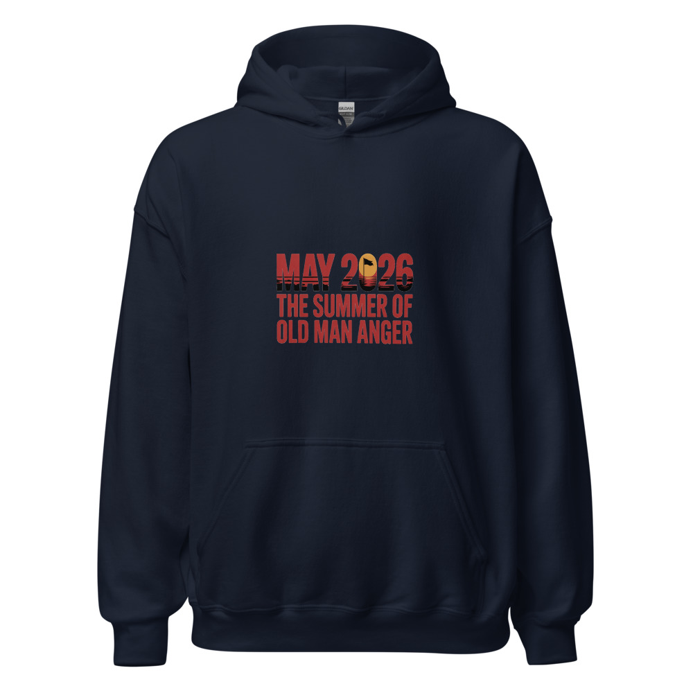MAY 2026: THE SUMMER OF OLD MAN ANGER - hoodie