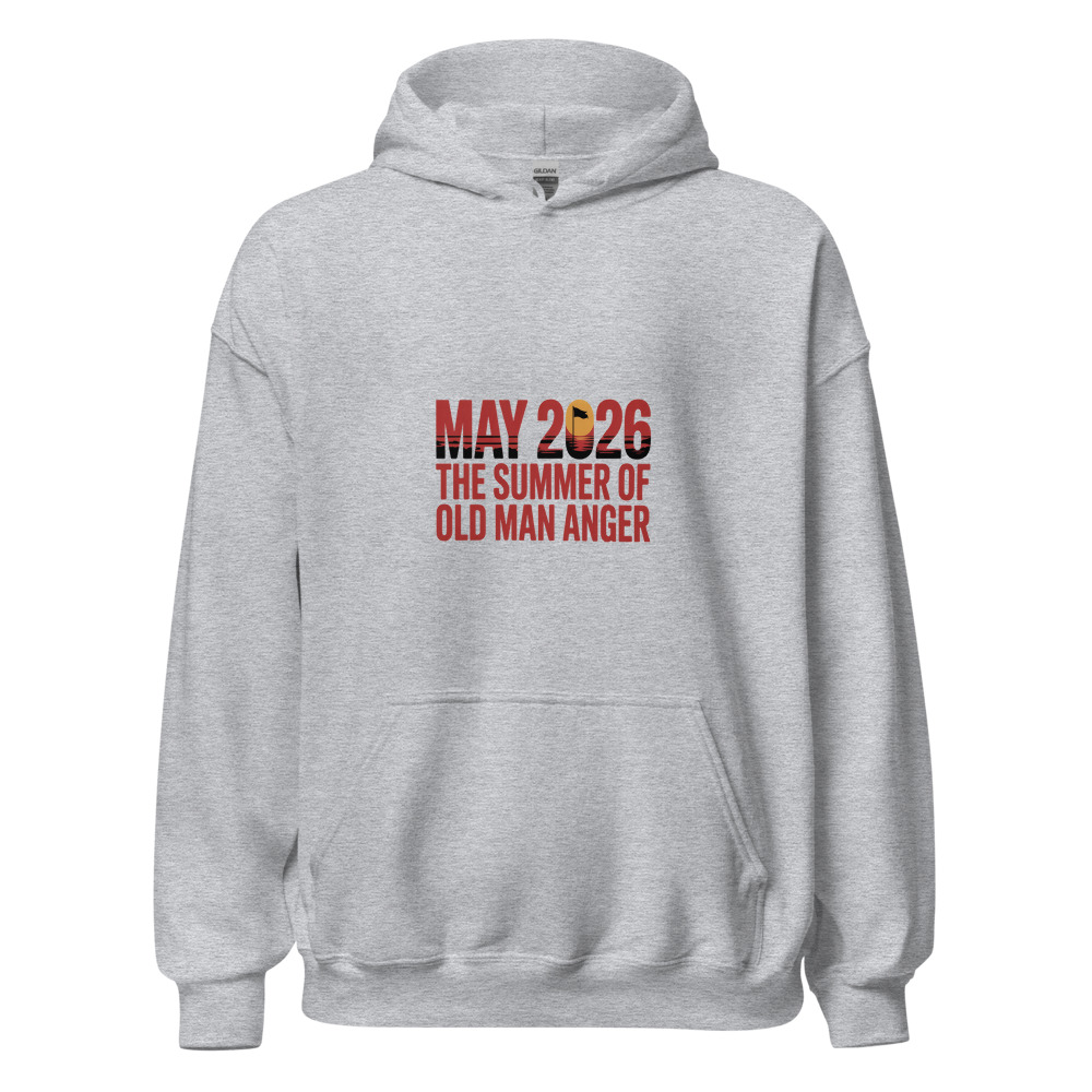 MAY 2026: THE SUMMER OF OLD MAN ANGER - hoodie