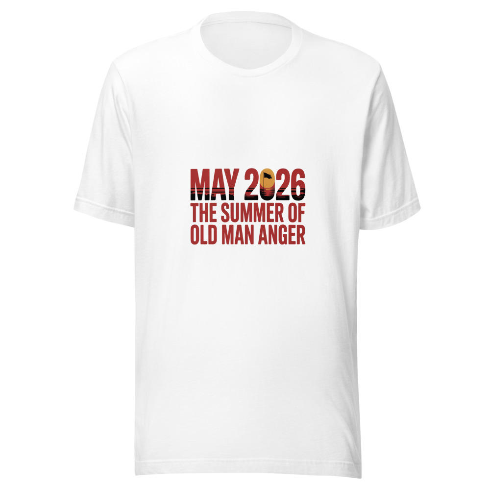 MAY 2026: THE SUMMER OF OLD MAN ANGER - tshirt