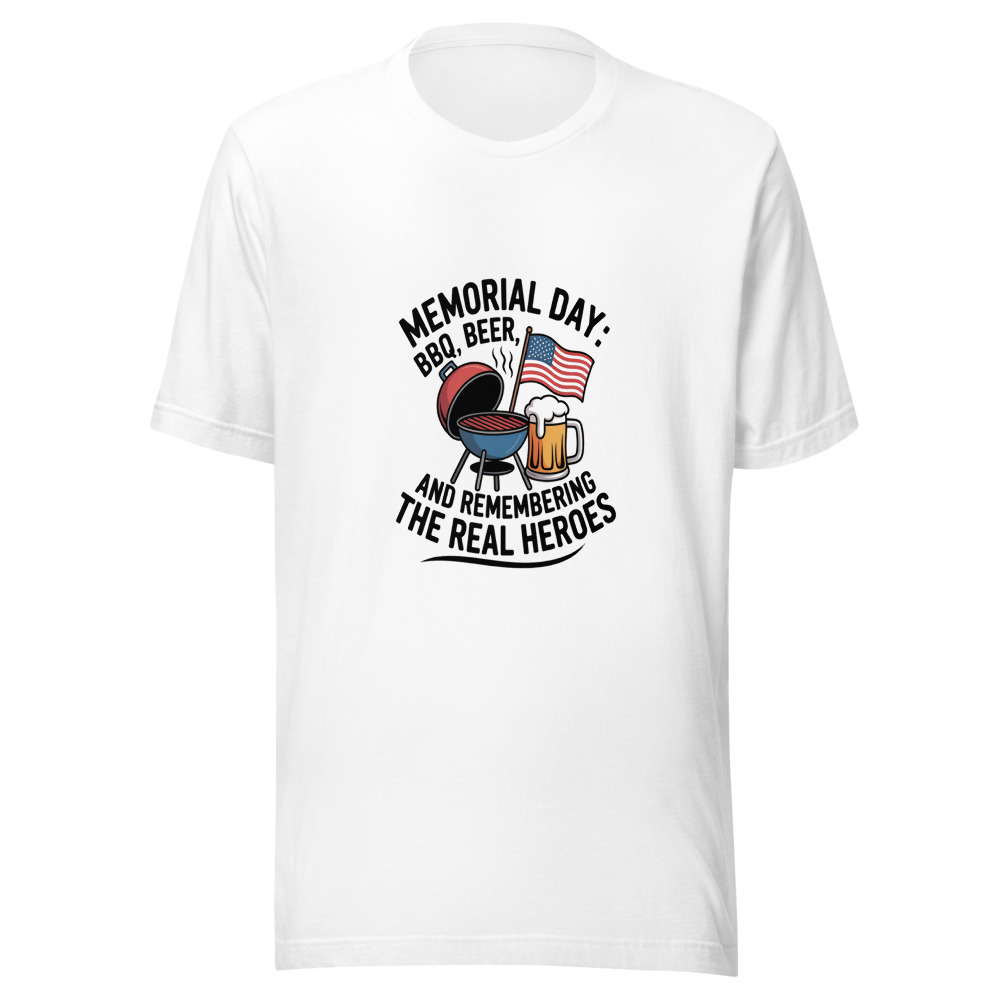 Memorial Day: BBQ, Beer, and Remembering the Real Heroes - tshirt