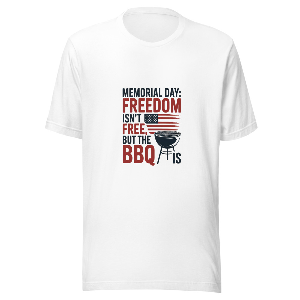 Memorial Day: Freedom Isn’t Free, but the BBQ Is - tshirt
