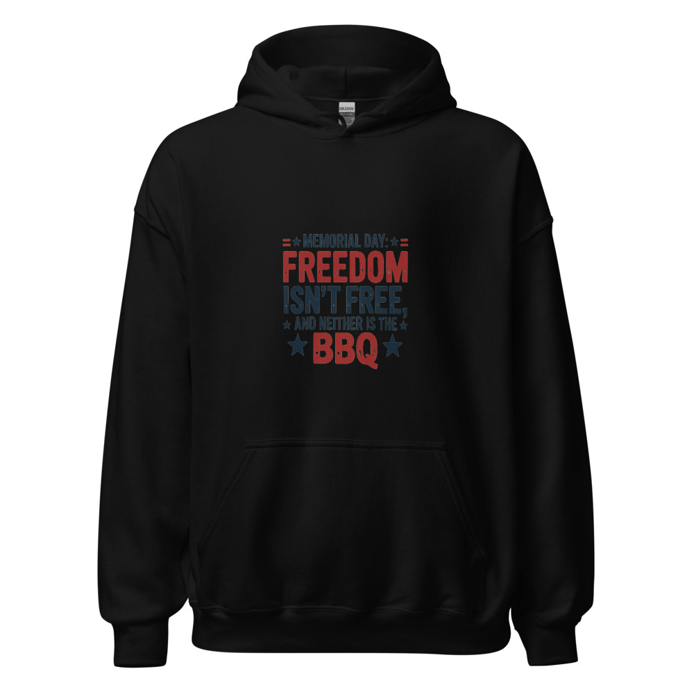 Memorial Day: Freedom Isn't Free, and Neither Is the BBQ - hoodie