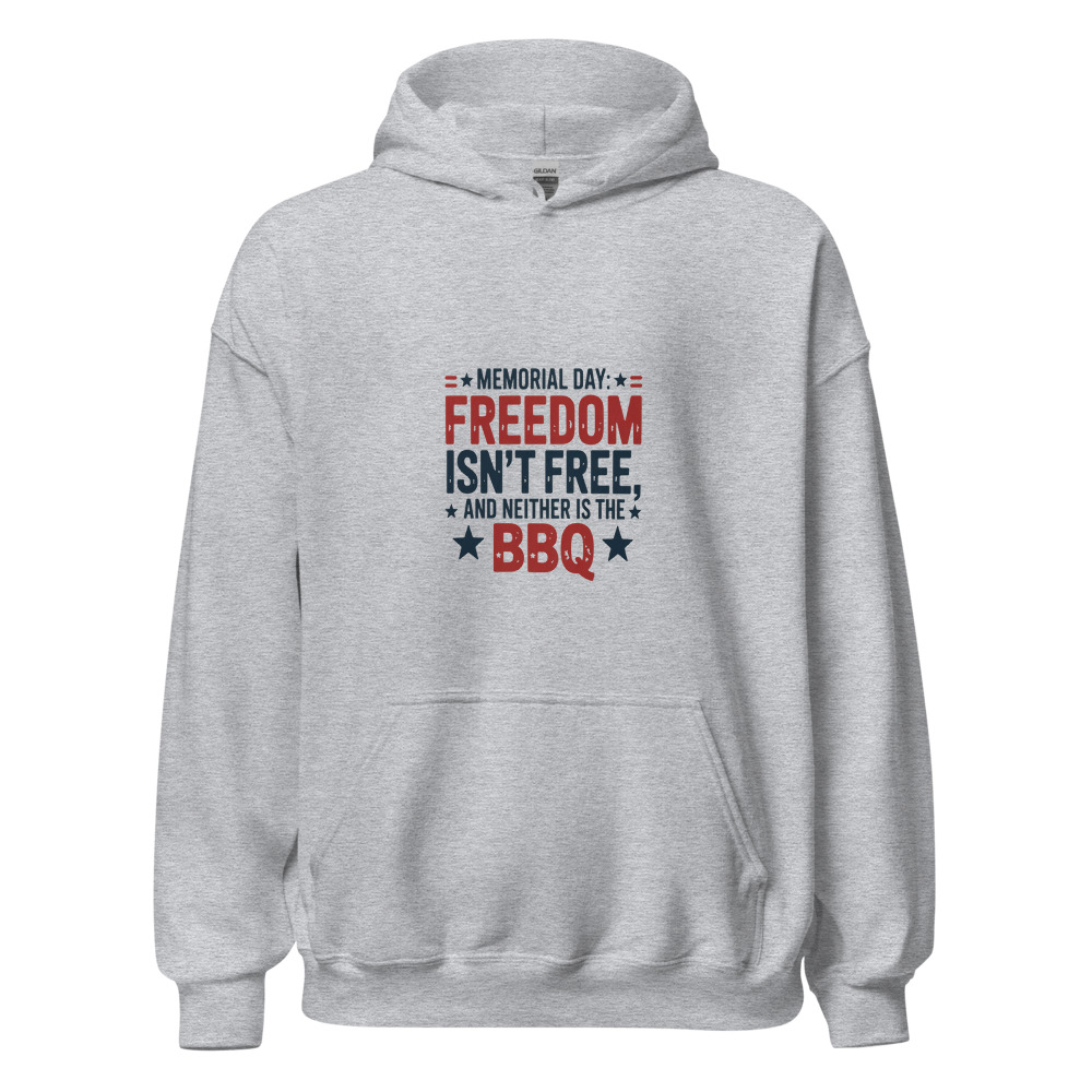 Memorial Day: Freedom Isn't Free, and Neither Is the BBQ - hoodie