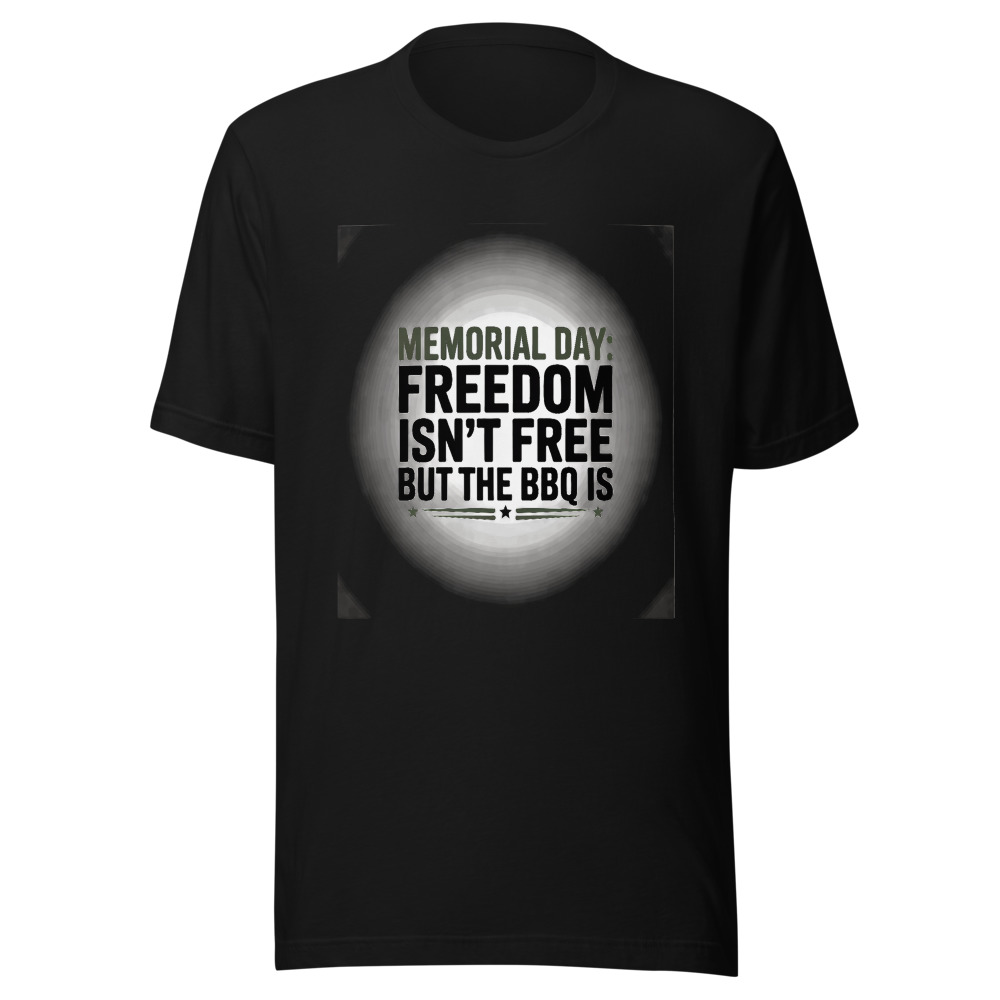 Memorial Day: Freedom Isn't Free, But the BBQ Is - tshirt