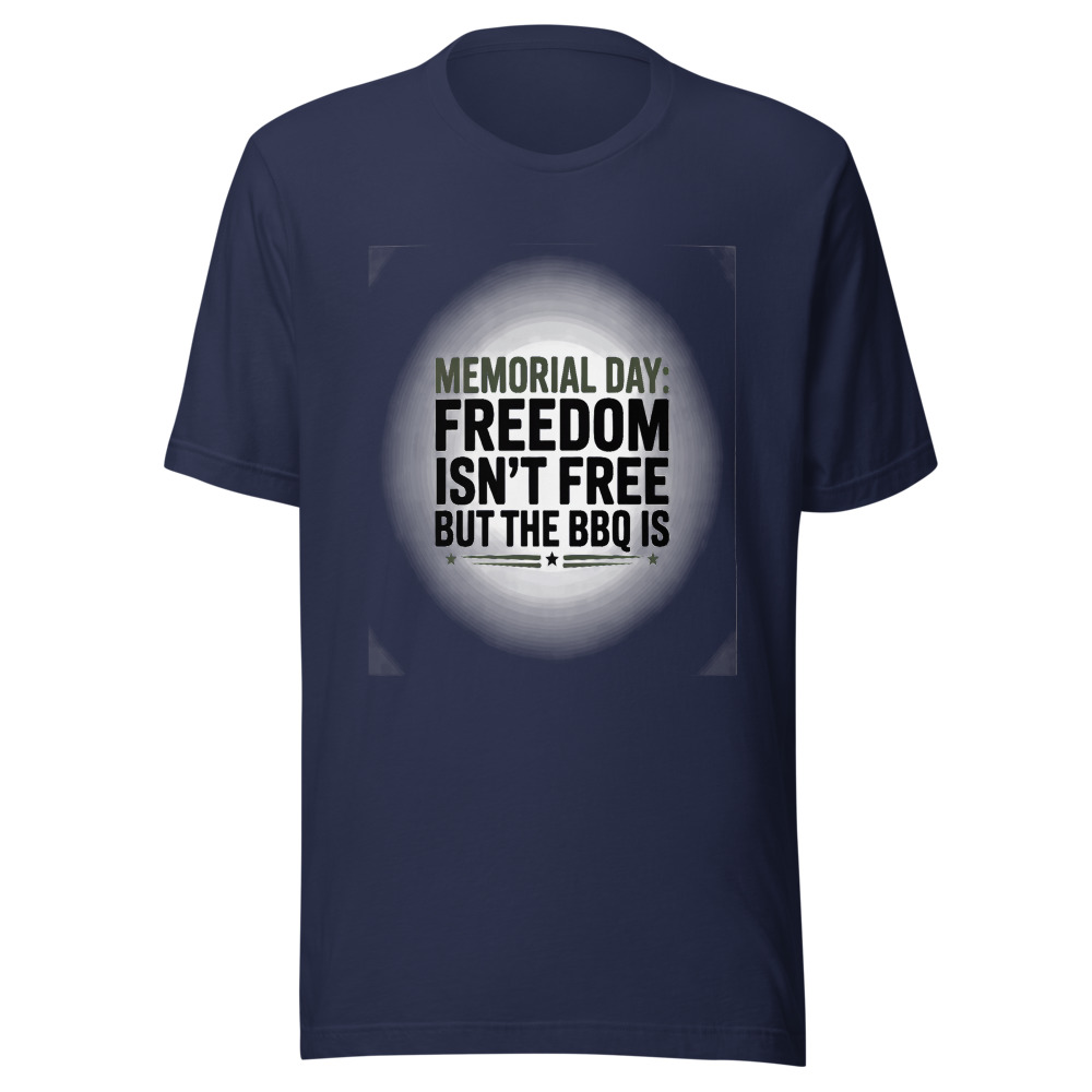 Memorial Day: Freedom Isn't Free, But the BBQ Is - tshirt
