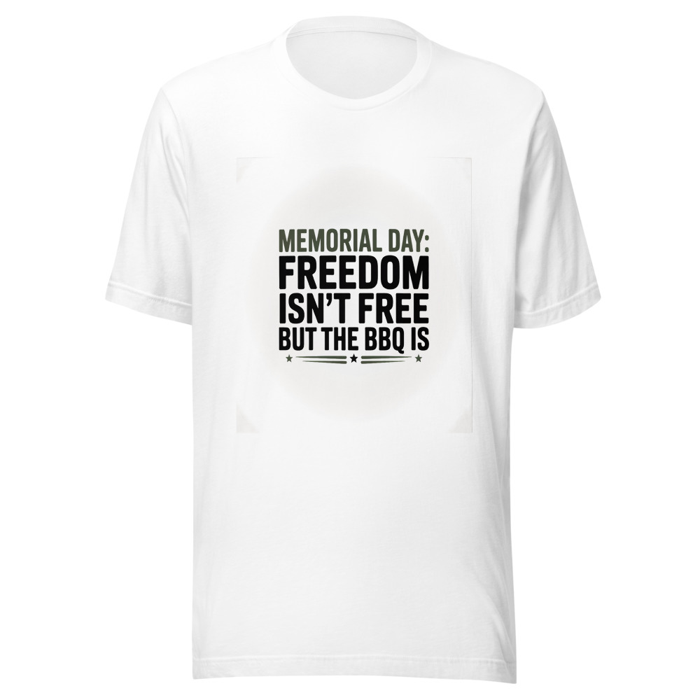 Memorial Day: Freedom Isn't Free, But the BBQ Is - tshirt