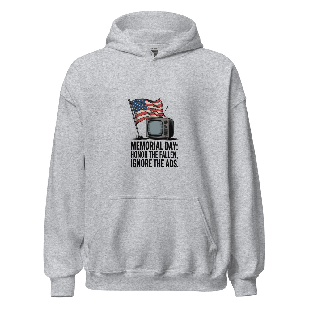 MEMORIAL DAY: HONOR THE FALLEN, IGNORE THE ADS - hoodie
