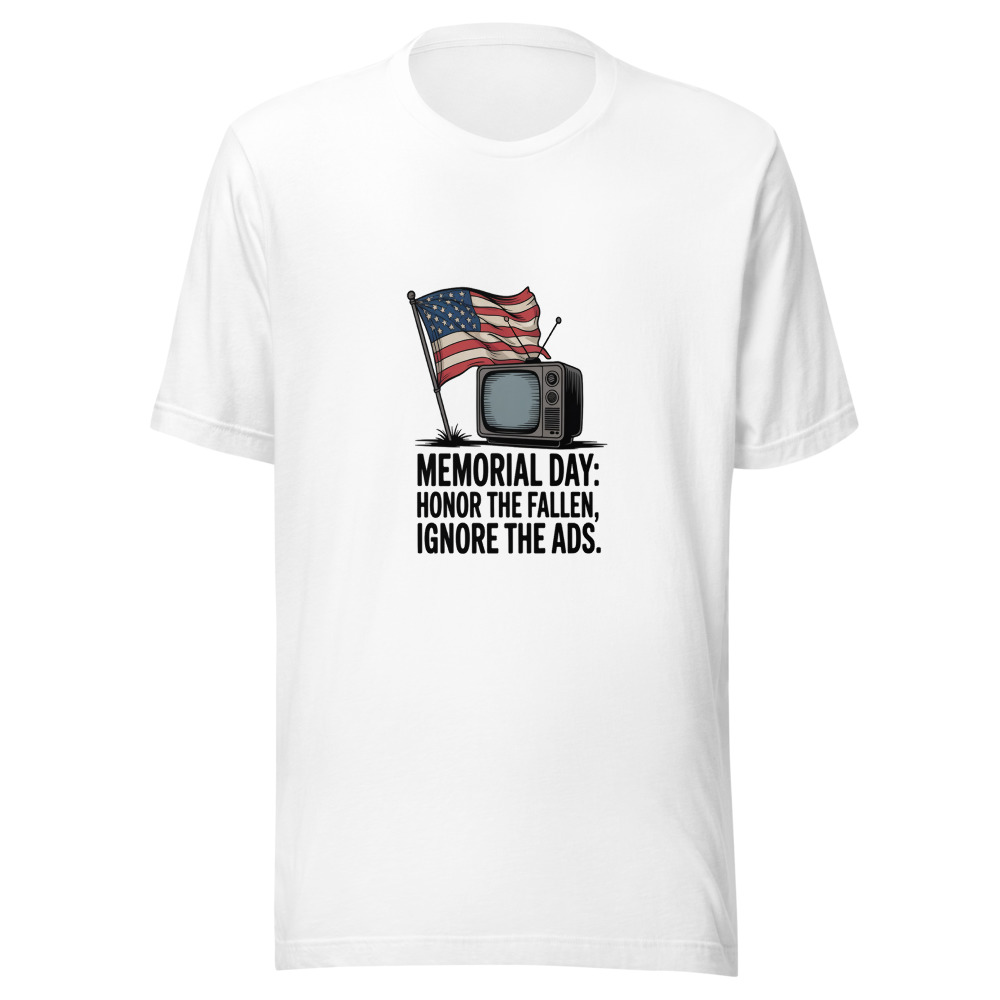 MEMORIAL DAY: HONOR THE FALLEN, IGNORE THE ADS - tshirt