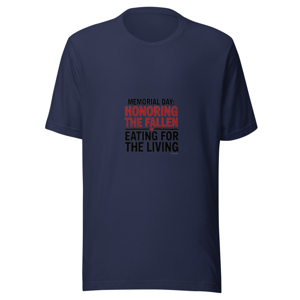 MEMORIAL DAY: HONORING THE FALLEN, EATING FOR THE LIVING - tshirt