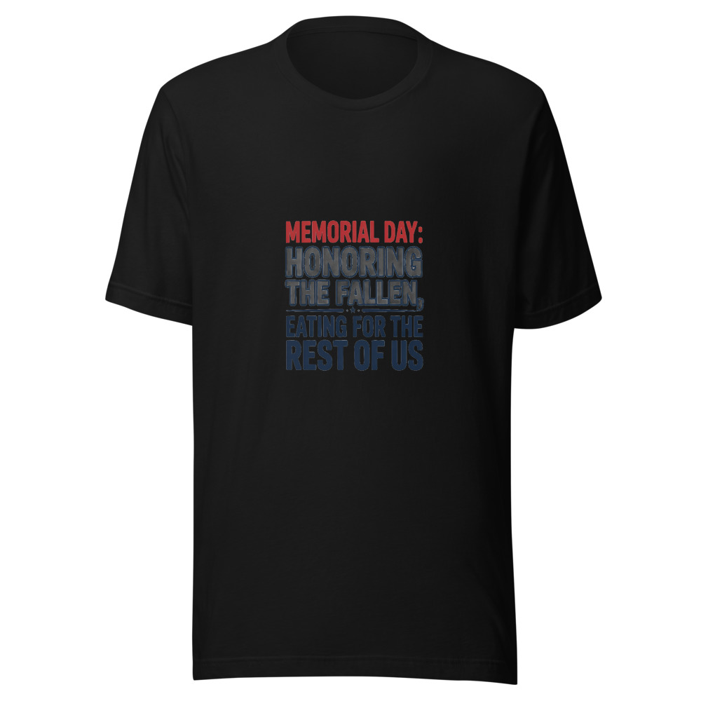 Memorial Day: Honoring the Fallen, Eating for the Rest of Us - tshirt