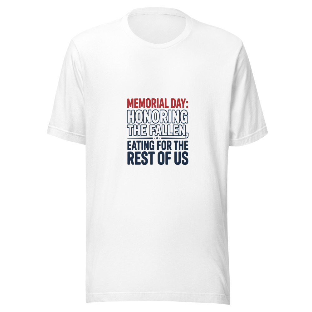 Memorial Day: Honoring the Fallen, Eating for the Rest of Us - tshirt