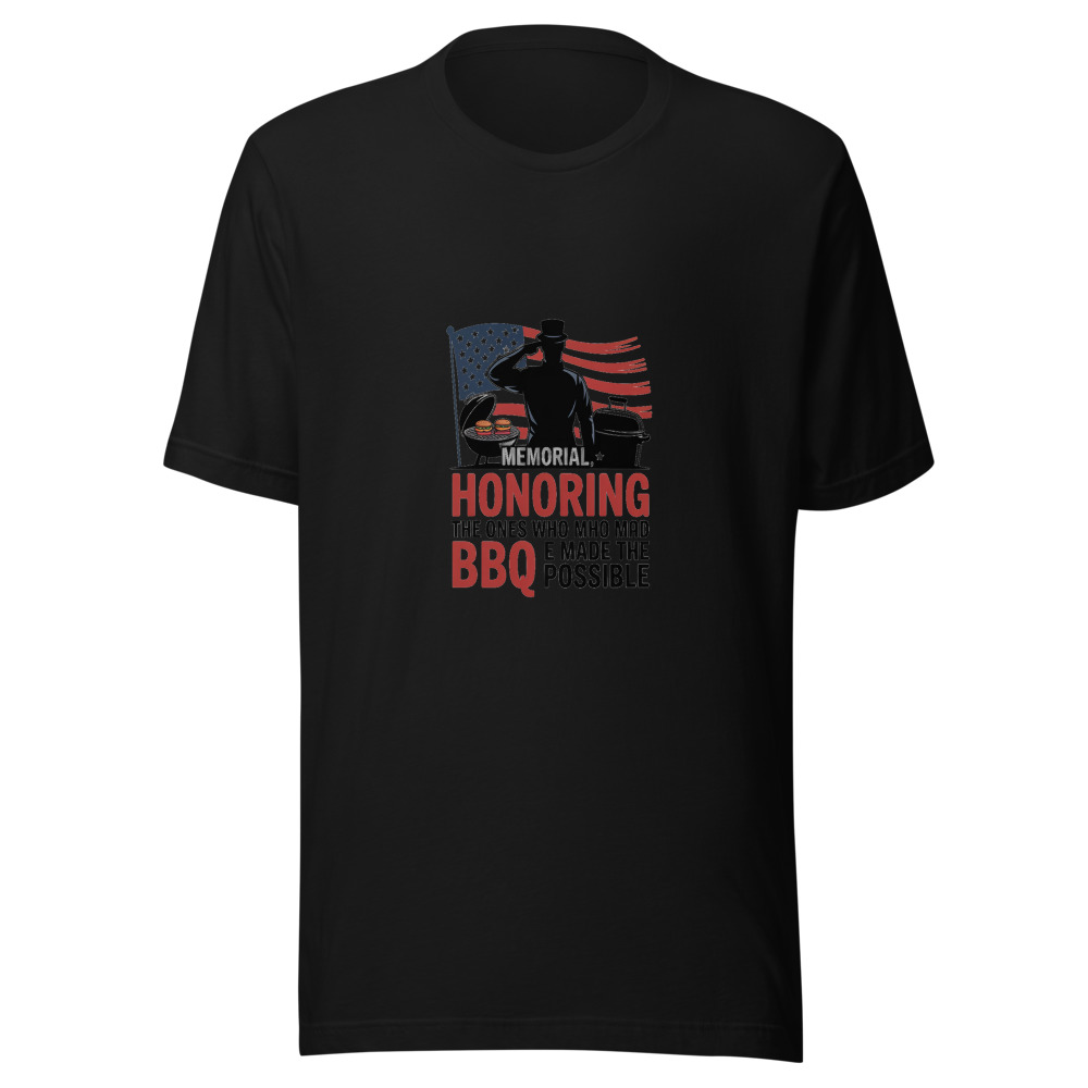 MEMORIAL DAY: HONORING THE ONES WHO MADE THE BBQ POSSIBLE - tshirt