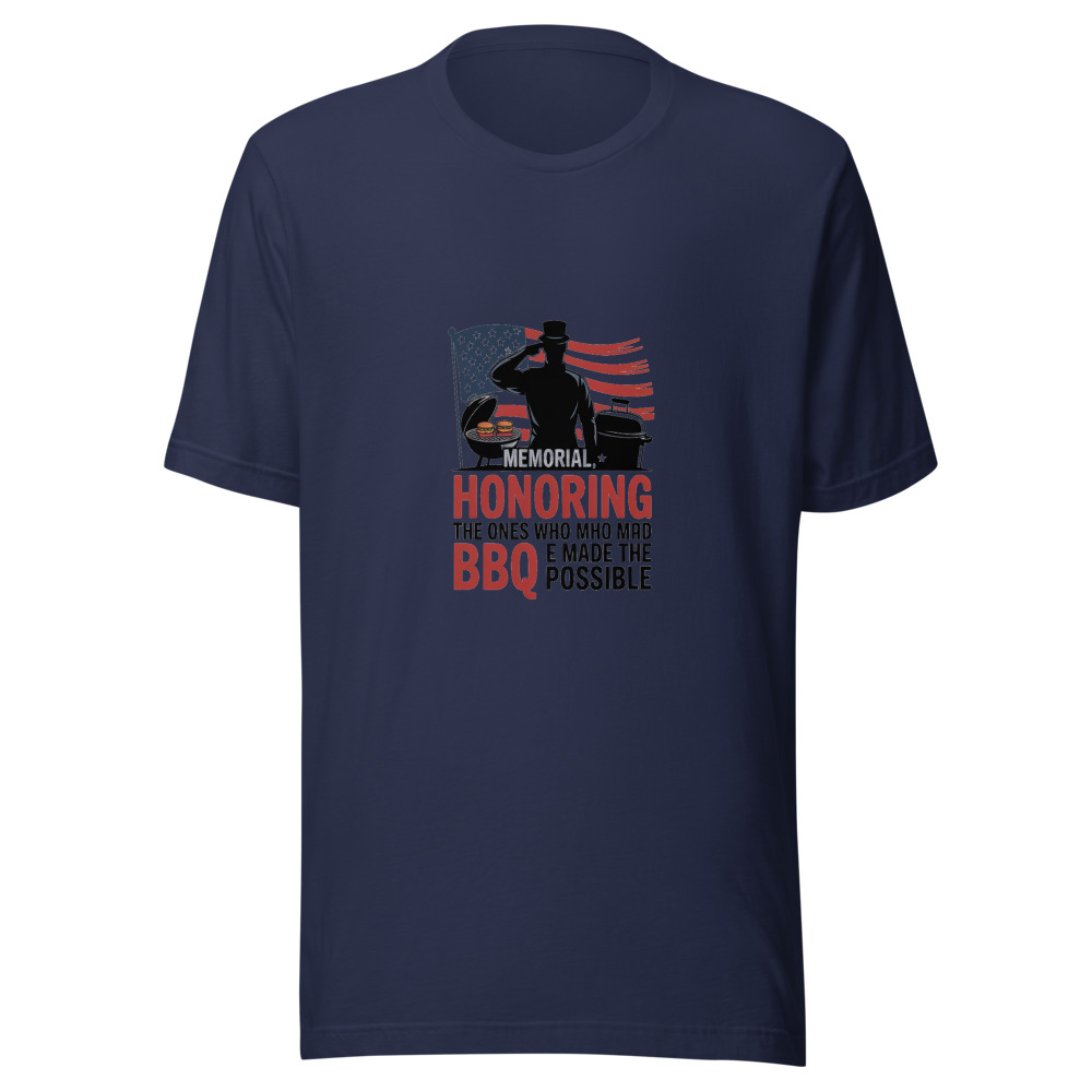 MEMORIAL DAY: HONORING THE ONES WHO MADE THE BBQ POSSIBLE - tshirt