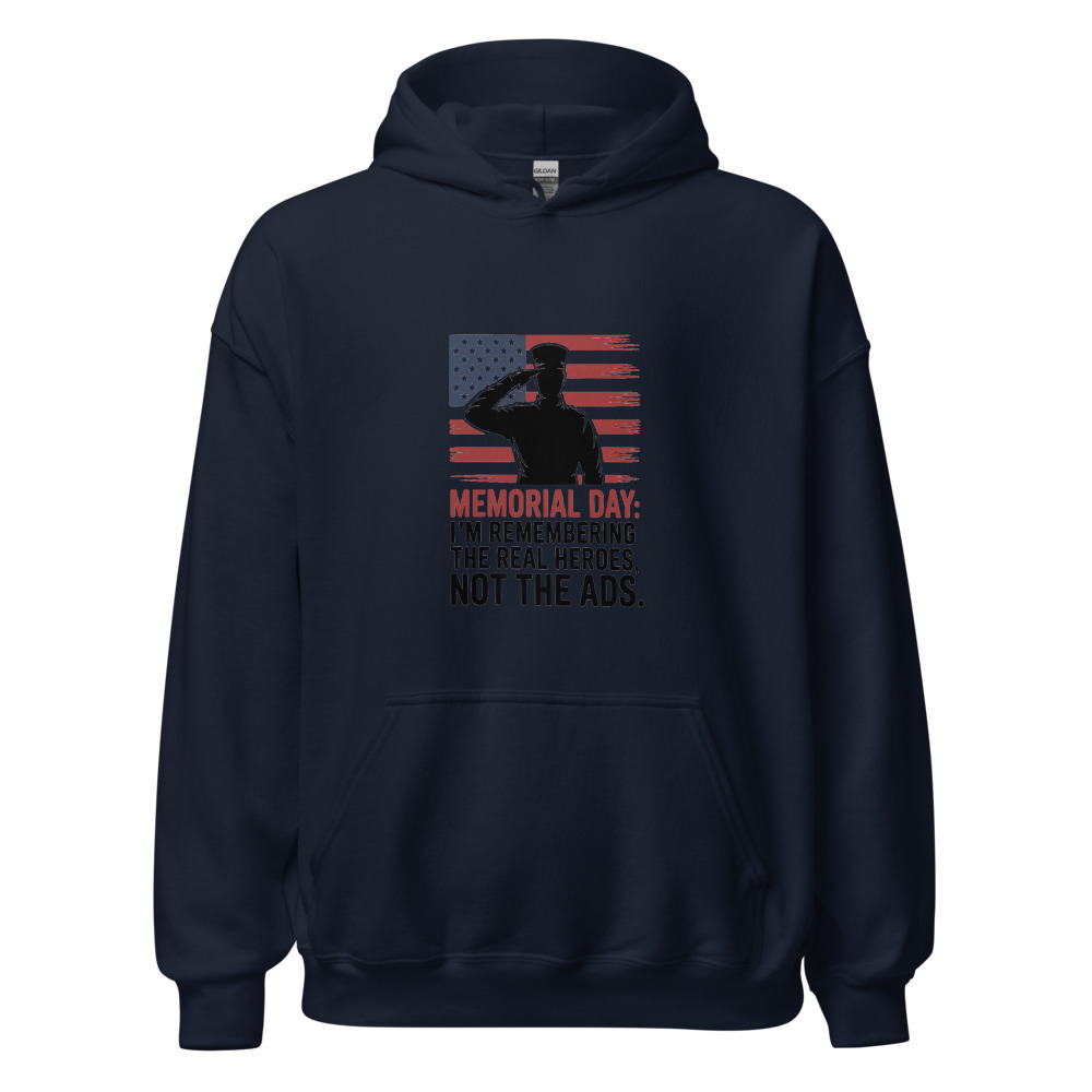 Memorial Day: I'm Remembering the Real Heroes, Not the Ads - hoodie