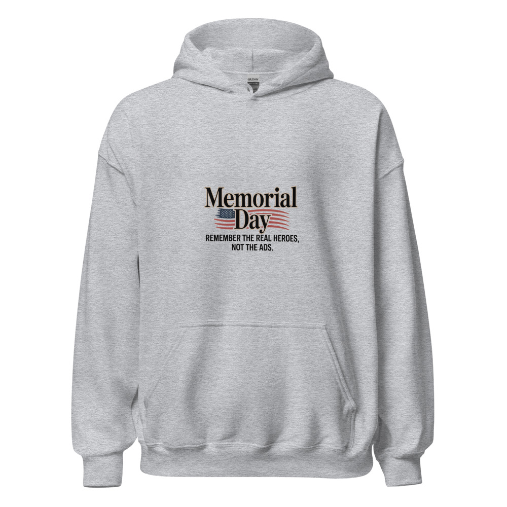 Memorial Day: Remember the Real Heroes, Not the Ads - hoodie