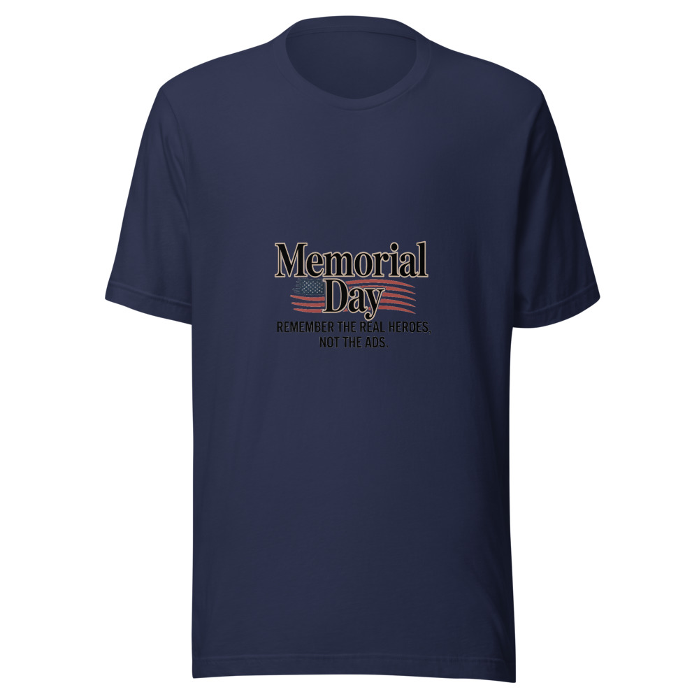 Memorial Day: Remember the Real Heroes, Not the Ads - tshirt