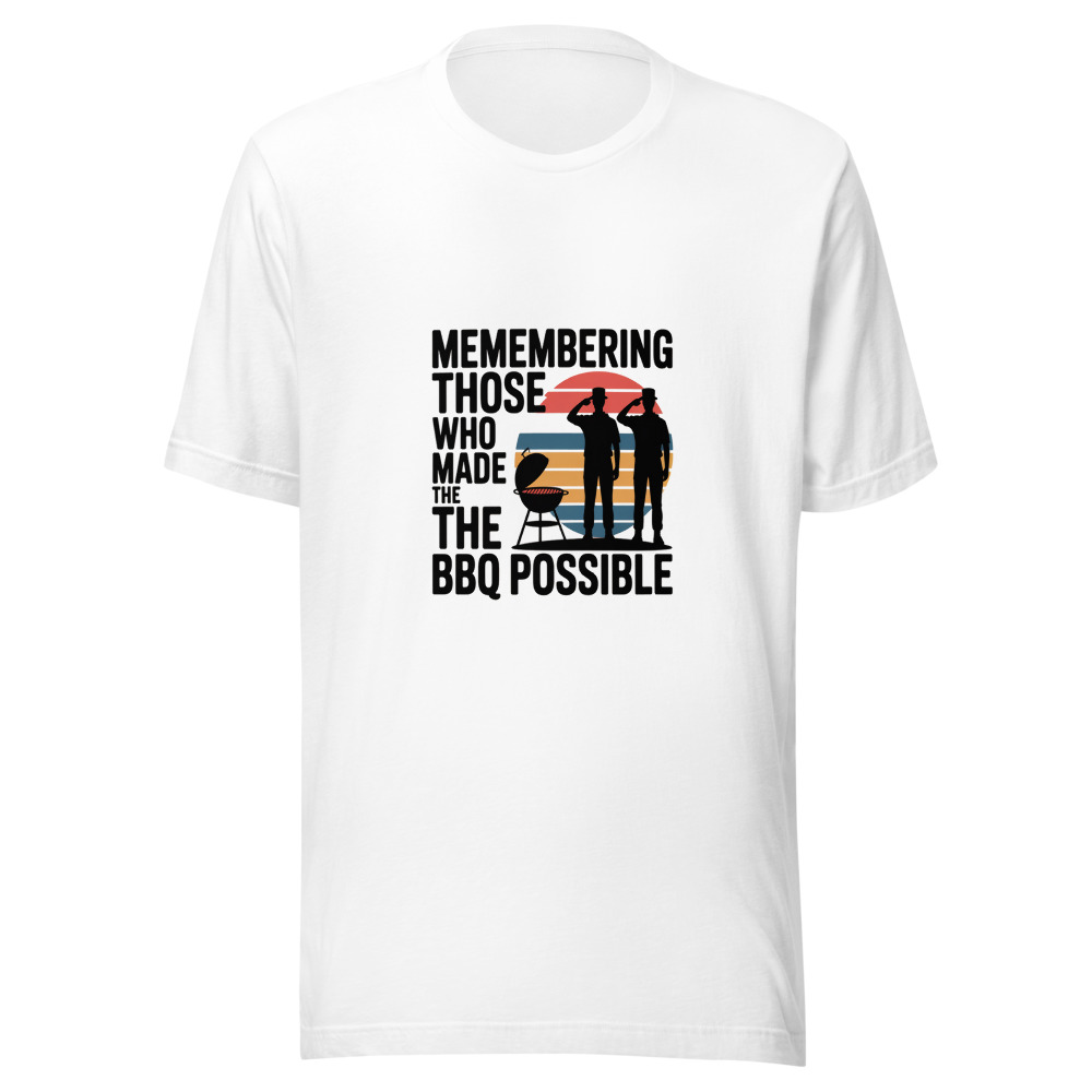 Memorial Day: Remembering Those Who Made the BBQ Possible - tshirt