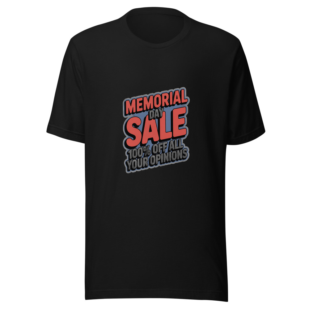 Memorial Day Sale: 100% Off All Your Opinions - tshirt